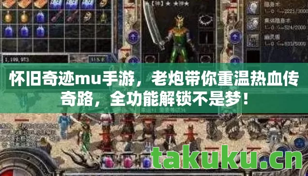 怀旧奇迹mu手游,老炮带你重温热血传奇路,全功能解锁不是梦! 怀旧奇迹mu手游,老炮带你重温热血传奇路,全功能解锁不是梦!
