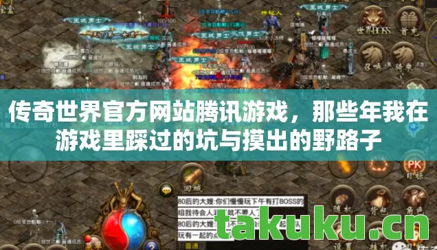 传奇世界官方网站腾讯游戏,那些年我在游戏里踩过的坑与摸出的野路子 传奇世界官方网站腾讯游戏,那些年我在游戏里踩过的坑与摸出的野路子