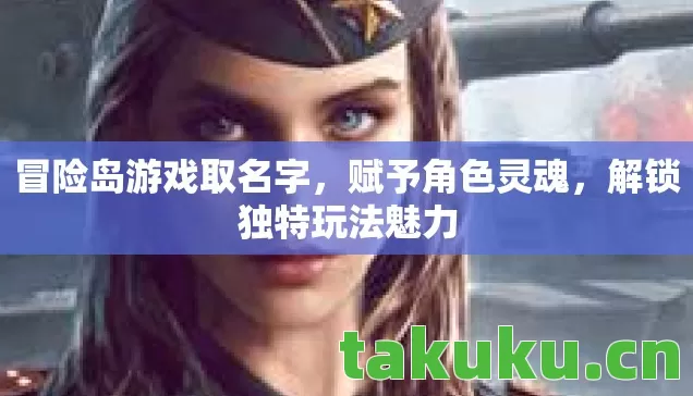 冒险岛游戏取名字，赋予角色灵魂，解锁独特玩法魅力
