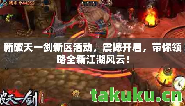 新破天一剑新区活动,震撼开启,带你领略全新江湖风云! 新破天一剑新区活动,震撼开启,带你领略全新江湖风云!