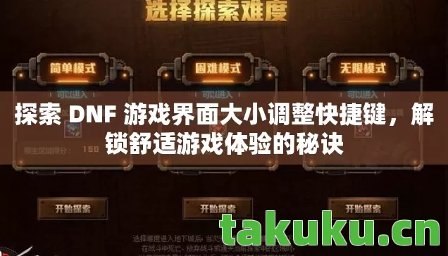 探索 DNF 游戏界面大小调整快捷键,解锁舒适游戏体验的秘诀 探索 DNF 游戏界面大小调整快捷键,解锁舒适游戏体验的秘诀
