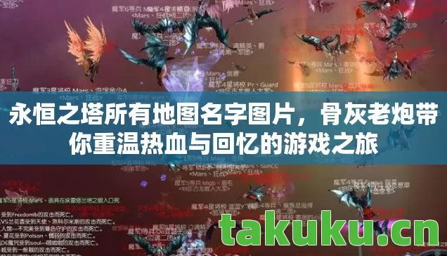 永恒之塔所有地图名字图片，骨灰老炮带你重温热血与回忆的游戏之旅