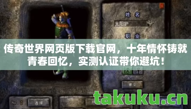 传奇世界网页版下载官网,十年情怀铸就青春回忆,实测认证带你避坑! 传奇世界网页版下载官网,十年情怀铸就青春回忆,实测认证带你避坑!