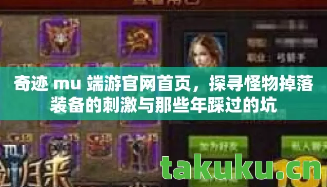 奇迹 mu 端游官网首页,探寻怪物掉落装备的刺激与那些年踩过的坑 奇迹 mu 端游官网首页,探寻怪物掉落装备的刺激与那些年踩过的坑