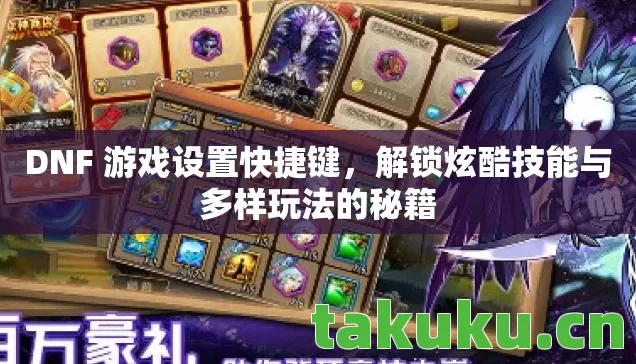 DNF 游戏设置快捷键,解锁炫酷技能与多样玩法的秘籍 DNF 游戏设置快捷键,解锁炫酷技能与多样玩法的秘籍