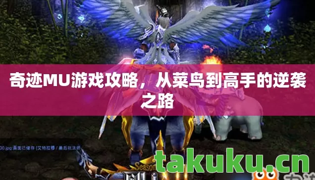 奇迹MU游戏攻略,从菜鸟到高手的逆袭之路 奇迹MU游戏攻略,从菜鸟到高手的逆袭之路