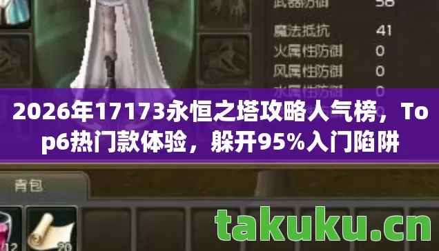 2026年17173永恒之塔攻略人气榜，Top6热门款体验，躲开95%入门陷阱