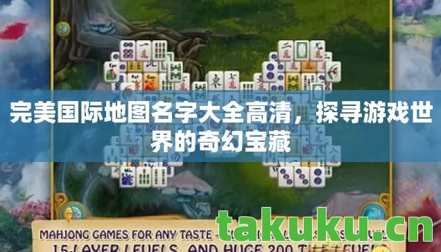 完美国际地图名字大全高清，探寻游戏世界的奇幻宝藏