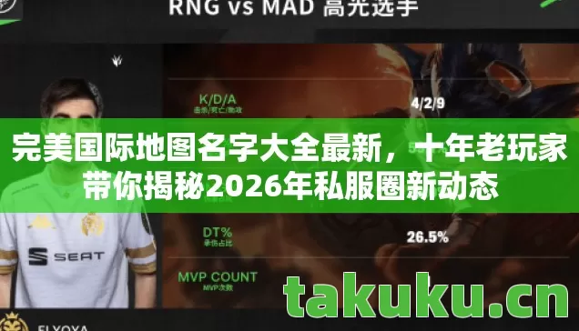 完美国际地图名字大全最新,十年老玩家带你揭秘2026年私服圈新动态 完美国际地图名字大全最新,十年老玩家带你揭秘2026年私服圈新动态