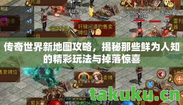 传奇世界新地图攻略,揭秘那些鲜为人知的精彩玩法与掉落惊喜 传奇世界新地图攻略,揭秘那些鲜为人知的精彩玩法与掉落惊喜