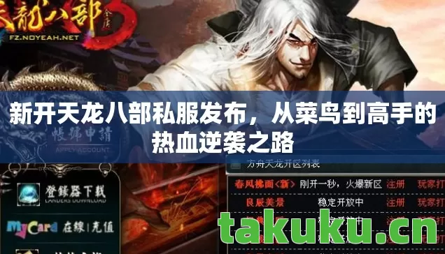 新开天龙八部私服发布,从菜鸟到高手的热血逆袭之路 新开天龙八部私服发布,从菜鸟到高手的热血逆袭之路