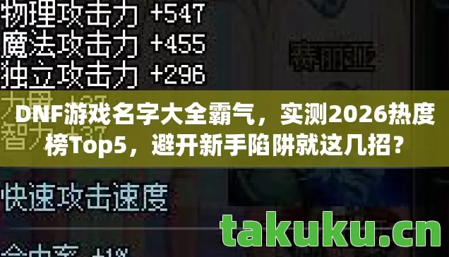 DNF游戏名字大全霸气,实测2026热度榜Top5,避开新手陷阱就这几招? DNF游戏名字大全霸气,实测2026热度榜Top5,避开新手陷阱就这几招?