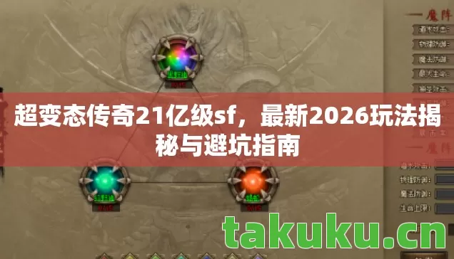 超变态传奇21亿级sf,最新2026玩法揭秘与避坑指南 超变态传奇21亿级sf,最新2026玩法揭秘与避坑指南