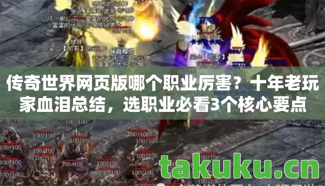 传奇世界网页版哪个职业厉害?十年老玩家血泪总结,选职业必看3个核心要点 传奇世界网页版哪个职业厉害?十年老玩家血泪总结,选职业必看3个核心要点