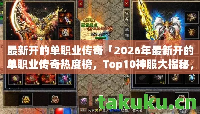 最新开的单职业传奇「2026年最新开的单职业传奇热度榜,Top10神服大揭秘,避开80%新手雷区!」 最新开的单职业传奇「2026年最新开的单职业传奇热度榜,Top10神服大揭秘,避开80%新手雷区!」