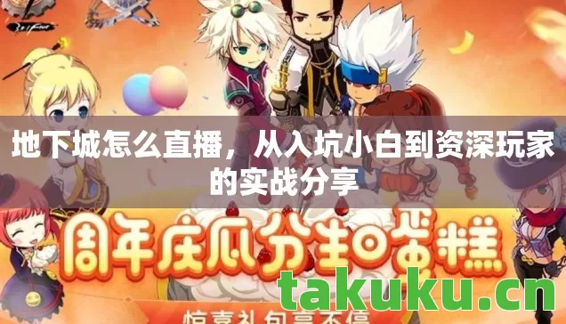 地下城怎么直播，从入坑小白到资深玩家的实战分享