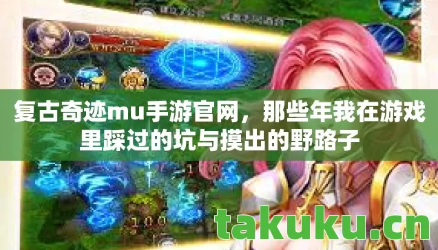 复古奇迹mu手游官网,那些年我在游戏里踩过的坑与摸出的野路子 复古奇迹mu手游官网,那些年我在游戏里踩过的坑与摸出的野路子
