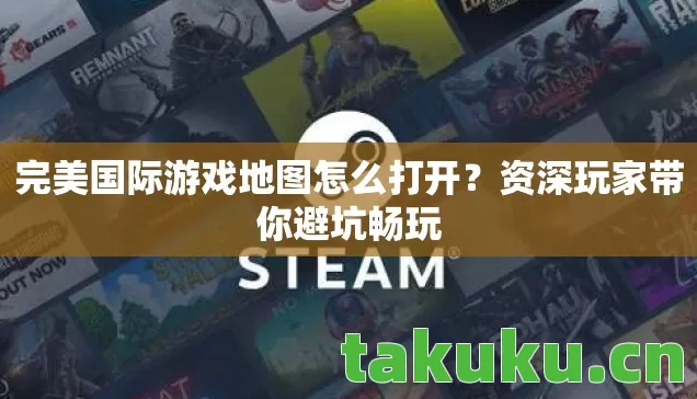 完美国际游戏地图怎么打开?资深玩家带你避坑畅玩 完美国际游戏地图怎么打开?资深玩家带你避坑畅玩