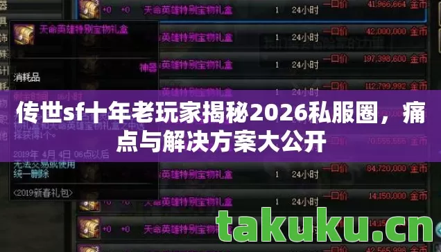 传世sf十年老玩家揭秘2026私服圈,痛点与解决方案大公开 传世sf十年老玩家揭秘2026私服圈,痛点与解决方案大公开