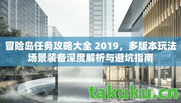 冒险岛任务攻略大全 2019,多版本玩法场景装备深度解析与避坑指南 冒险岛任务攻略大全 2019,多版本玩法场景装备深度解析与避坑指南
