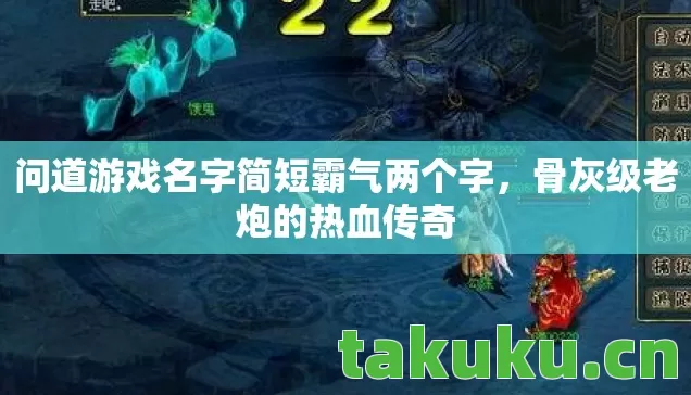 问道游戏名字简短霸气两个字，骨灰级老炮的热血传奇