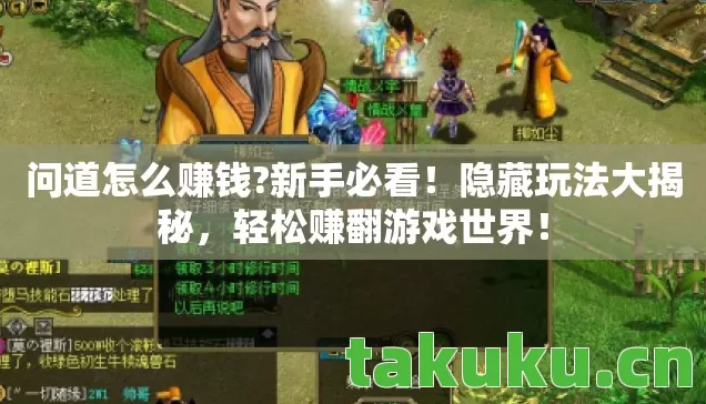 问道怎么赚钱?新手必看!隐藏玩法大揭秘,轻松赚翻游戏世界! 问道怎么赚钱?新手必看!隐藏玩法大揭秘,轻松赚翻游戏世界!