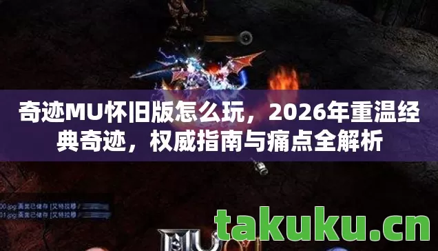 奇迹MU怀旧版怎么玩,2026年重温经典奇迹,权威指南与痛点全解析 奇迹MU怀旧版怎么玩,2026年重温经典奇迹,权威指南与痛点全解析