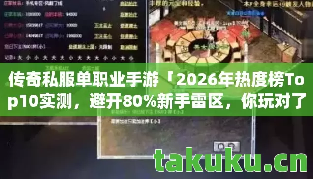 传奇私服单职业手游「2026年热度榜Top10实测,避开80%新手雷区,你玩对了吗?」 传奇私服单职业手游「2026年热度榜Top10实测,避开80%新手雷区,你玩对了吗?」