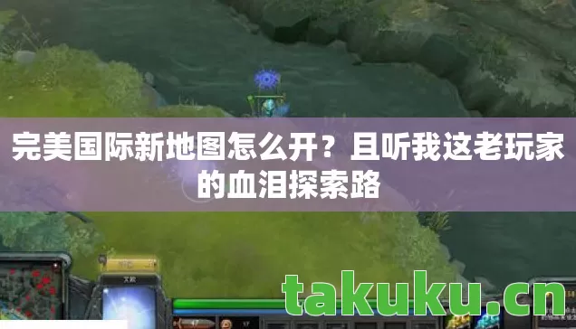 完美国际新地图怎么开?且听我这老玩家的血泪探索路 完美国际新地图怎么开?且听我这老玩家的血泪探索路