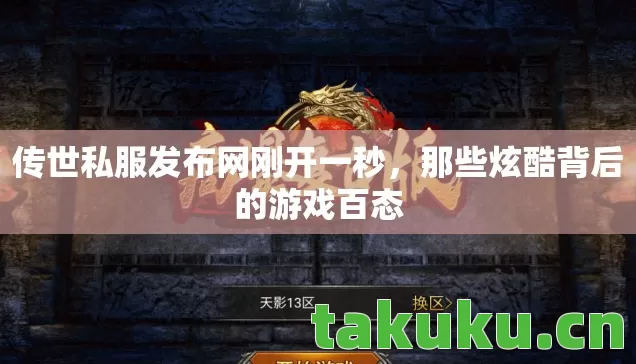 传世私服发布网刚开一秒,那些炫酷背后的游戏百态 传世私服发布网刚开一秒,那些炫酷背后的游戏百态