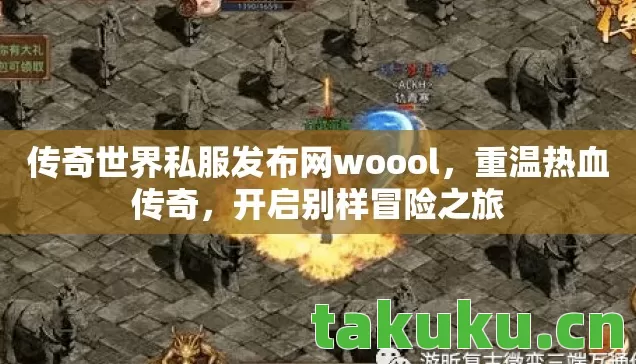 传奇世界私服发布网woool,重温热血传奇,开启别样冒险之旅 传奇世界私服发布网woool,重温热血传奇,开启别样冒险之旅