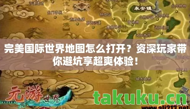 完美国际世界地图怎么打开?资深玩家带你避坑享超爽体验! 完美国际世界地图怎么打开?资深玩家带你避坑享超爽体验!