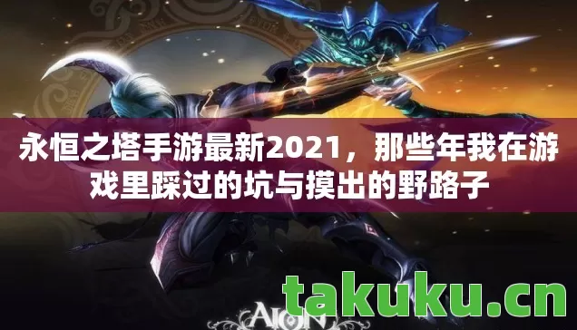 永恒之塔手游最新2021,那些年我在游戏里踩过的坑与摸出的野路子 永恒之塔手游最新2021,那些年我在游戏里踩过的坑与摸出的野路子