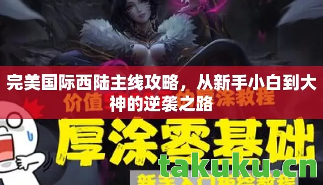 完美国际西陆主线攻略,从新手小白到大神的逆袭之路 完美国际西陆主线攻略,从新手小白到大神的逆袭之路