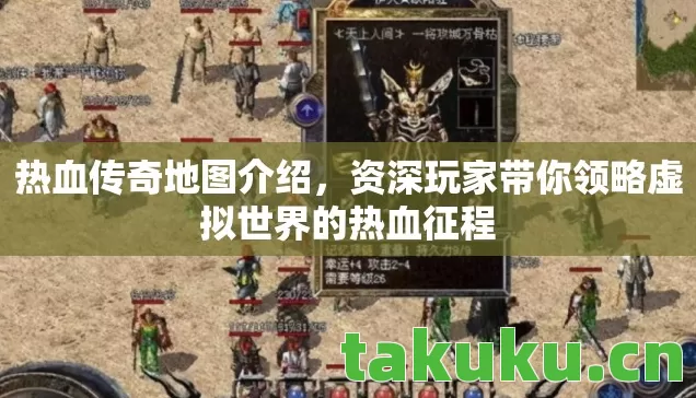 热血传奇地图介绍,资深玩家带你领略虚拟世界的热血征程 热血传奇地图介绍,资深玩家带你领略虚拟世界的热血征程