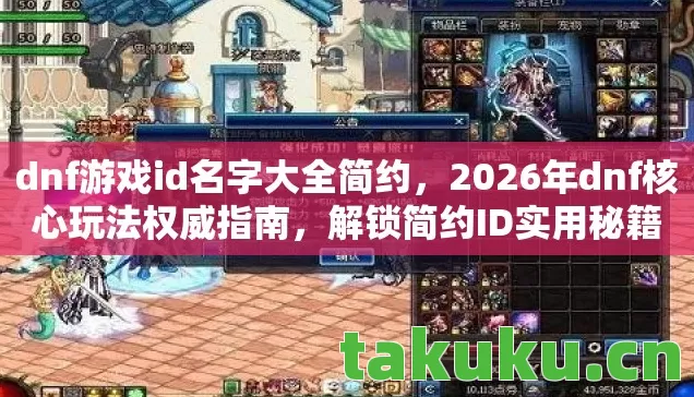 dnf游戏id名字大全简约,2026年dnf核心玩法权威指南,解锁简约ID实用秘籍 dnf游戏id名字大全简约,2026年dnf核心玩法权威指南,解锁简约ID实用秘籍