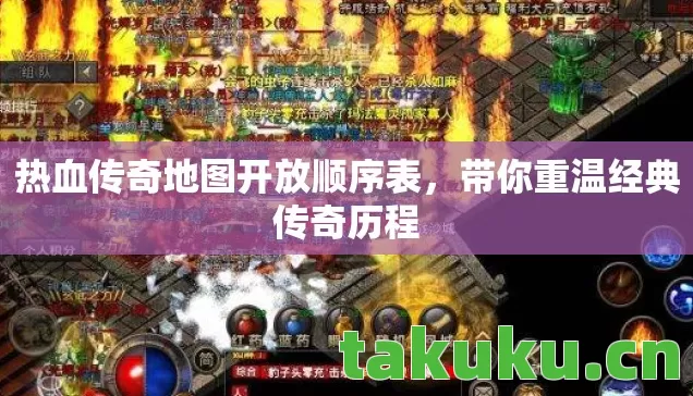 热血传奇地图开放顺序表,带你重温经典传奇历程 热血传奇地图开放顺序表,带你重温经典传奇历程
