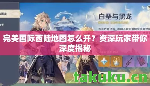 完美国际西陆地图怎么开？资深玩家带你深度揭秘