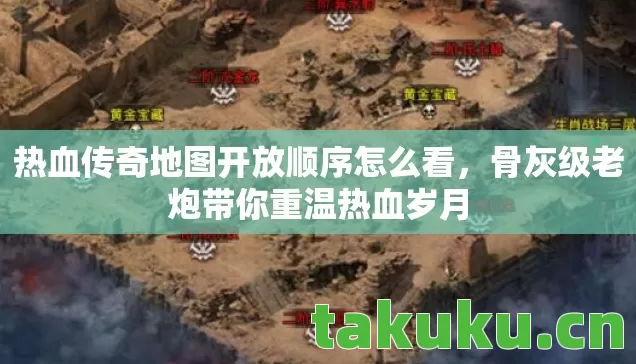 热血传奇地图开放顺序怎么看,骨灰级老炮带你重温热血岁月 热血传奇地图开放顺序怎么看,骨灰级老炮带你重温热血岁月
