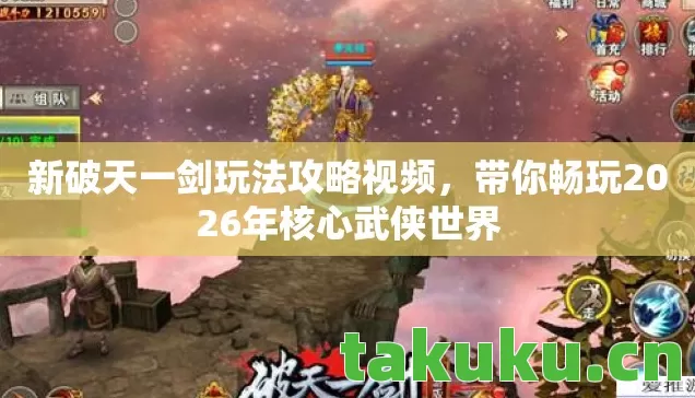 新破天一剑玩法攻略视频,带你畅玩2026年核心武侠世界 新破天一剑玩法攻略视频,带你畅玩2026年核心武侠世界