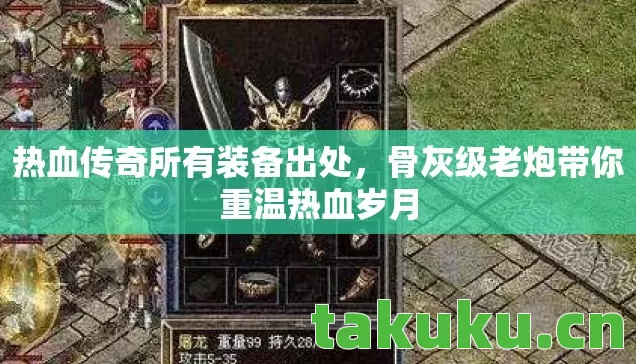 热血传奇所有装备出处,骨灰级老炮带你重温热血岁月 热血传奇所有装备出处,骨灰级老炮带你重温热血岁月