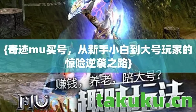{奇迹mu买号,从新手小白到大号玩家的惊险逆袭之路} {奇迹mu买号,从新手小白到大号玩家的惊险逆袭之路}