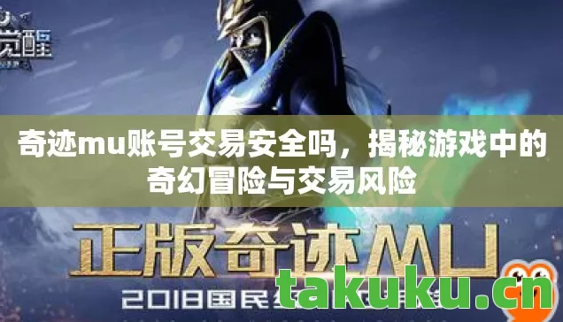 奇迹mu账号交易安全吗,揭秘游戏中的奇幻冒险与交易风险 奇迹mu账号交易安全吗,揭秘游戏中的奇幻冒险与交易风险