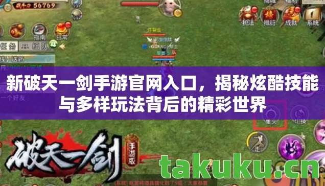 新破天一剑手游官网入口，揭秘炫酷技能与多样玩法背后的精彩世界