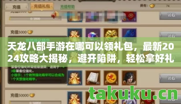 天龙八部手游在哪可以领礼包,最新2024攻略大揭秘,避开陷阱,轻松拿好礼! 天龙八部手游在哪可以领礼包,最新2024攻略大揭秘,避开陷阱,轻松拿好礼!