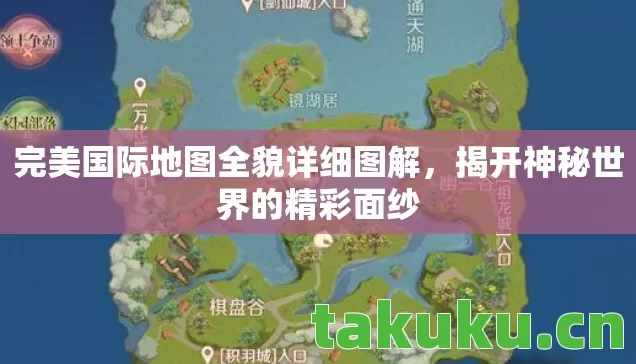 完美国际地图全貌详细图解，揭开神秘世界的精彩面纱