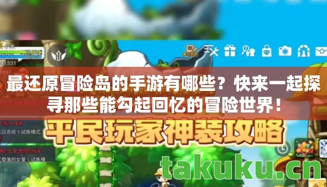 最还原冒险岛的手游有哪些？快来一起探寻那些能勾起回忆的冒险世界！
