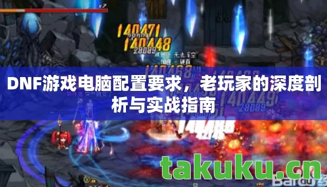 DNF游戏电脑配置要求,老玩家的深度剖析与实战指南 DNF游戏电脑配置要求,老玩家的深度剖析与实战指南