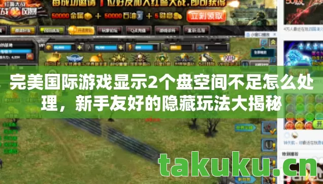 完美国际游戏显示2个盘空间不足怎么处理,新手友好的隐藏玩法大揭秘 完美国际游戏显示2个盘空间不足怎么处理,新手友好的隐藏玩法大揭秘