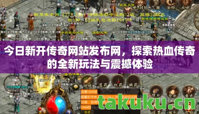 今日新开传奇网站发布网，探索热血传奇的全新玩法与震撼体验